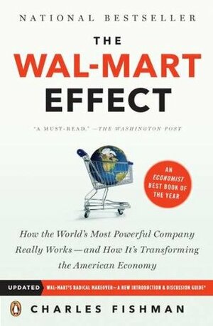 The Wal-Mart Effect: How the World's Most Powerful Company Really Works - and How It's Transforming the American Economy by Charles Fishman