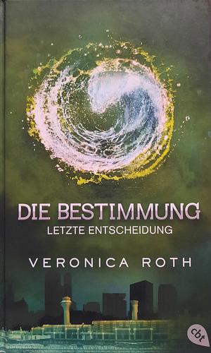 Die Bestimmung: Letzte Entscheidung  by Veronica Roth