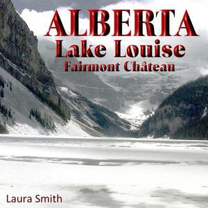 ALBERTA Lake Louise Fairmont Château by Laura Smith