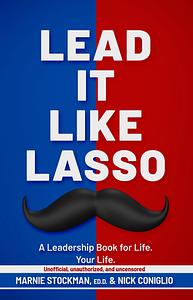 Lead It Like Lasso: A Leadership Book for Life. Your Life. by Marnie Stockman