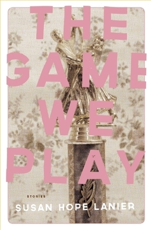 The Game We Play by Susan Hope Lanier