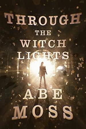 Through the Witch Lights by Abe Moss