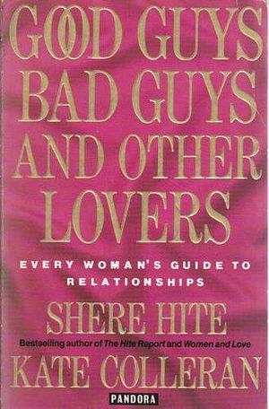Good Guys, Bad Guys and Other Lovers: Every Woman's Guide to Relationships by Kate Colleran, Shere Hite