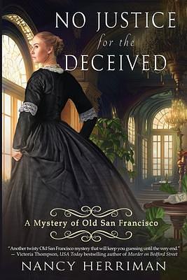 No Justice for the Deceived: A Mystery of Old San Francisco #6 by Nancy Herriman, Nancy Herriman