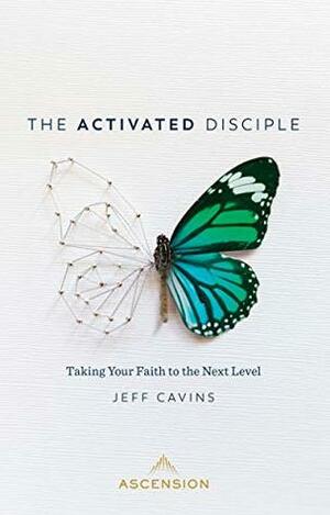 The Activated Disciple: Taking Your Faith to the Next Level by Jeff Cavins