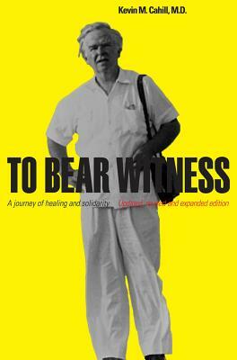 To Bear Witness: Updated, Revised, and Expanded Edition by Kevin M. Cahill