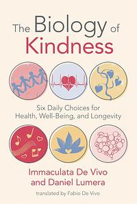 The Biology of Kindness: Six Daily Choices for Health, Well-Being, and Longevity by Immaculata De Vivo