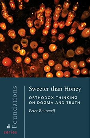 Sweeter Than Honey: Orthodox Thinking on Dogma and Truth by Peter C. Bouteneff