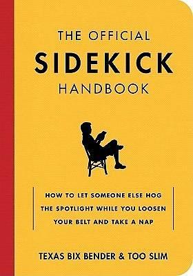 The Official Sidekick Handbook: How to Let Someone Else Hog the Spotlight While You Loosen Your Belt and Take a Nap by Texas Bix Bender, Texas Bix Bender, Too Slim