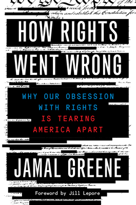 How Rights Went Wrong: Why Our Obsession with Rights Is Tearing America Apart by Jamal Greene