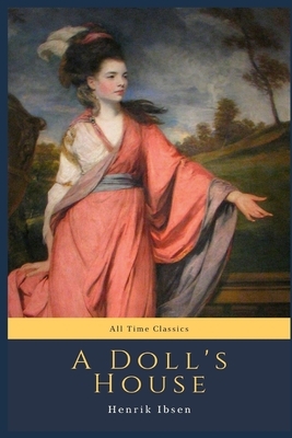 A Doll's House: All Time Classics by Henrik Ibsen