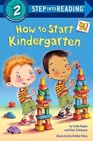 How to Start Kindergarten: A Book for Kindergarteners by Ellen Titlebaum, Ellen Vandenberg, Catherine Hapka, Catherine Hapka