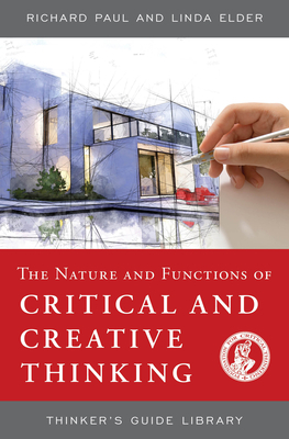 The Nature and Functions of Critical & Creative Thinking by Linda Elder, Richard Paul