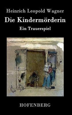 Die Kindermörderin: Ein Trauerspiel by Heinrich Leopold Wagner