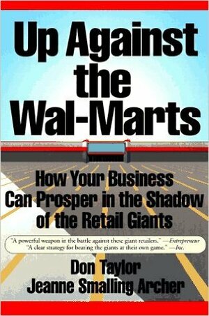 Up Against the Wal-Marts: How Your Business Can Prosper in the Shadow of the Retail Giants by Jeanne Smalling Archer, Don Taylor