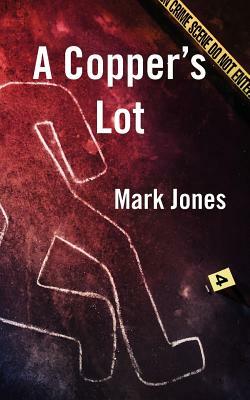 A Copper's Lot by Mark Jones