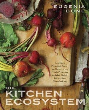 The Kitchen Ecosystem: Integrating Recipes to Create Delicious Meals: A Cookbook by Eugenia Bone