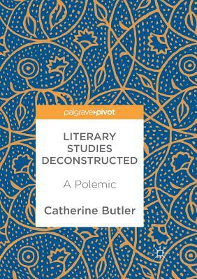 Literary Studies Deconstructed: A Polemic by Catherine Butler