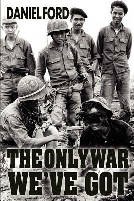 The Only War We've Got: Early Days in South Vietnam by Daniel Ford
