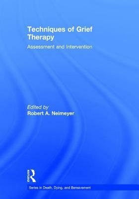 Techniques of Grief Therapy: Assessment and Intervention by 