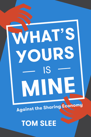 What's Yours Is Mine: Against the Sharing Economy by Tom Slee