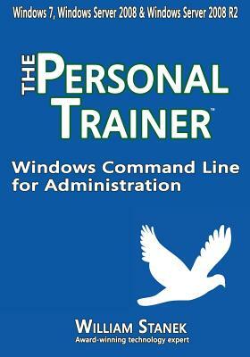 Windows Command Line for Administration: The Personal Trainer for Windows 7, Windows Server 2008 & Windows Server 2008 R2 by William Stanek