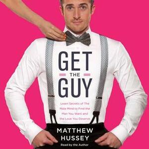 Get the Guy: How to Find, Attract, and Keep Your Ideal Mate by Matthew Hussey