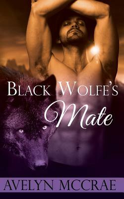 Black Wolfe's Mate: A Wolf Shifter Romance by Avelyn McCrae
