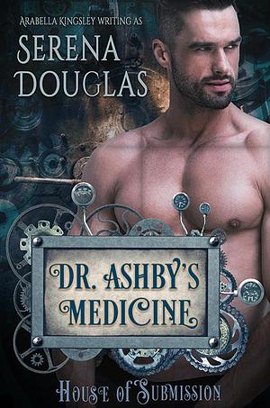 Dr Ashby's Medicine by Arabella Kingsley, Serena Douglas, Serena Douglas