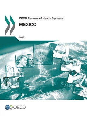 OECD Reviews of Health Systems: Mexico 2016 by Oecd