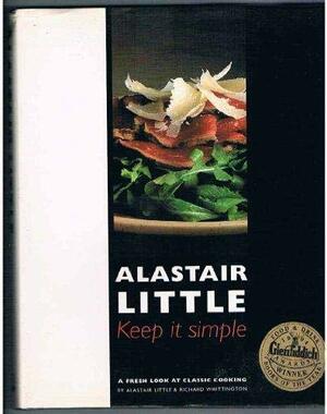 Keep it Simple by Alastair Little, Richard Whittington