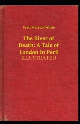 The River of Death: A Tale of London In Peril Illustrated by Fred Merrick White