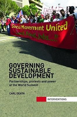 Governing Sustainable Development: Partnerships, Protests and Power at the World Summit by Carl Death