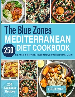 The Blue Zones Mediterranean Diet Cookbook: 250 Best Kitchen Recipes from the Healthiest Lifestyle on the Planet for Living Longer! by Linda Wall