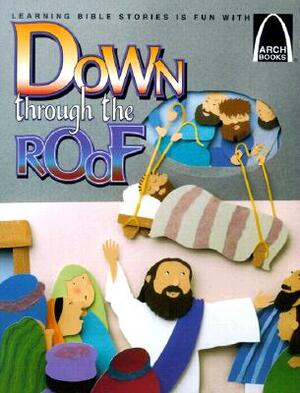 Down Through the Roof: Mark 2:1-12 and Luke 5:18-26 for Children by Jeffrey E. Burkart