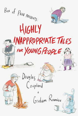 Highly Inappropriate Tales for Young People by Douglas Coupland, Graham Roumieu