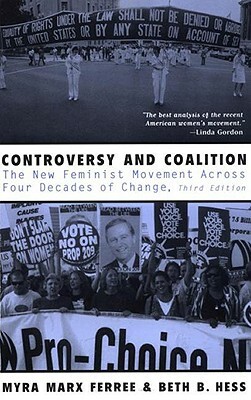 Controversy and Coalition: The New Feminist Movement Across Four Decades of Change by Myra Marx Ferree, Beth Hess