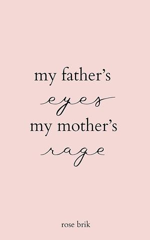 My father's eyes, my mother's rage by Rose Brik