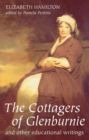 The Cottagers of Glenburnie, and Other Educational Writings by Elizabeth Hamilton, Pamela Perkins