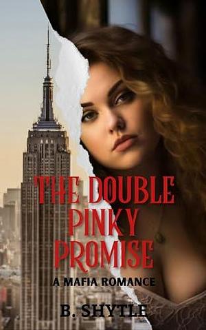 The Double Pinky Promise: A Mafia Romance by B Shytle, B Shytle