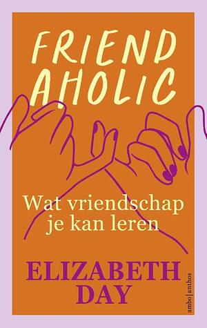 Friendaholic: wat vriendschap je kan leren by Elizabeth Day