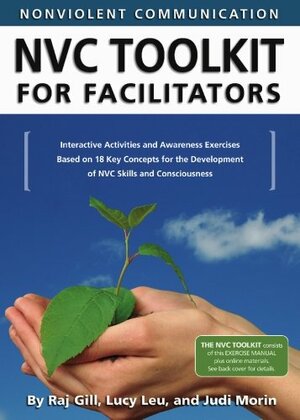 Nonviolent Communication Nvc Toolkit for Facilitators: Interactive Activities and Awareness Exercises Based on 18 Key Concepts for the Development of NVC Skills and Consciousness by Lucy Leu, Judi Morin, Raj Gill