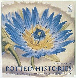 Potted Histories: An Artistic Voyage Through Plant Exploration by Sandra Knapp