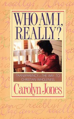 Who Am I Really?: Transparency - The Way to Christian Wholeness by Carolyn Jones