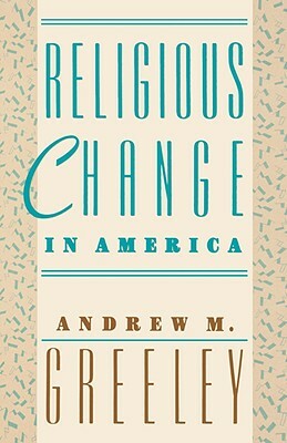 Religious Change in America by Andrew M. Greeley