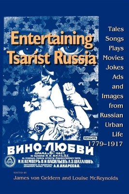 Entertaining Tsarist Russia: Tales, Songs, Plays, Movies, Jokes, Ads, and Images from Russian Urban Life, 1779-1917 by 