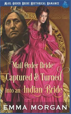 Mail Order Bride Captured & Turned Into an Indian Bride by Pure Read, Emma Morgan