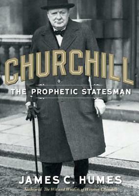 Churchill: The Prophetic Statesman by James C. Humes