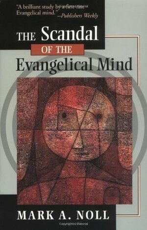 The Scandal of the Evangelical Mind by Mark A. Noll