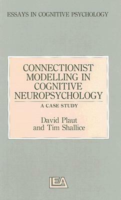 Connectionist Modelling in Cognitive Neuropsychology: A Case Study: A Special Issue of Cognitive Neuropsychology by David C. Plaut, Tim Shallice